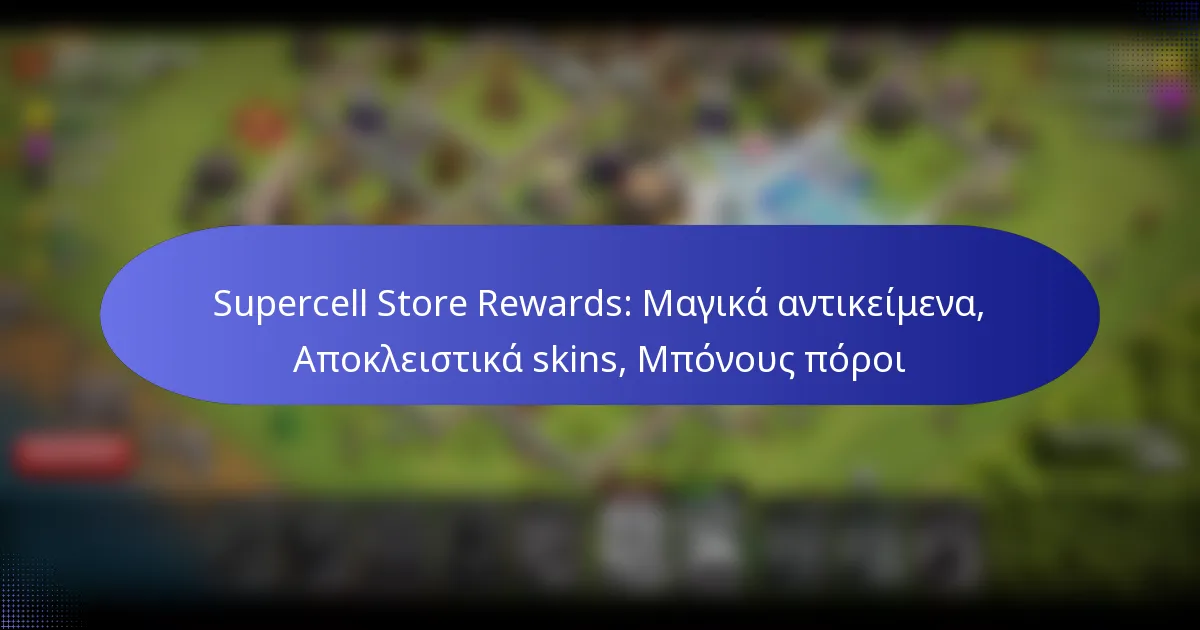 Read more about the article Supercell Store Rewards: Μαγικά αντικείμενα, Αποκλειστικά skins, Μπόνους πόροι