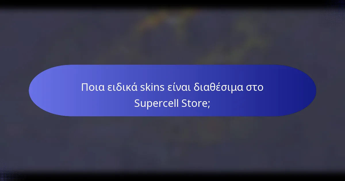 Ποια ειδικά skins είναι διαθέσιμα στο Supercell Store;