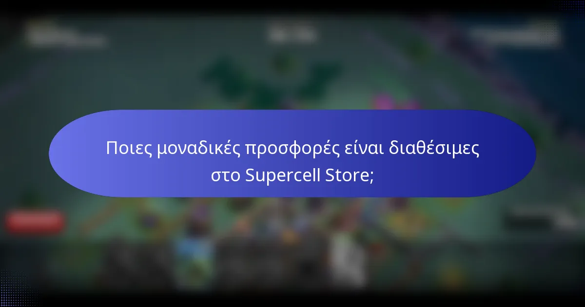 Ποιες μοναδικές προσφορές είναι διαθέσιμες στο Supercell Store;