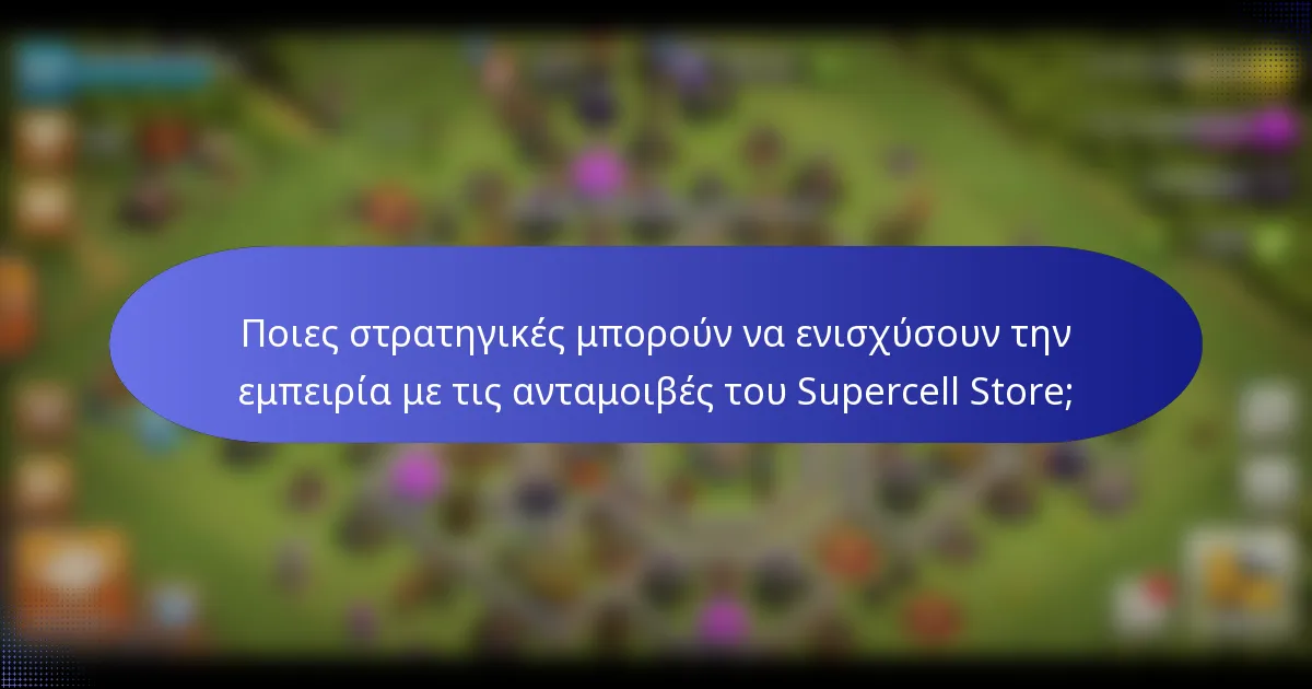 Ποιες στρατηγικές μπορούν να ενισχύσουν την εμπειρία με τις ανταμοιβές του Supercell Store;